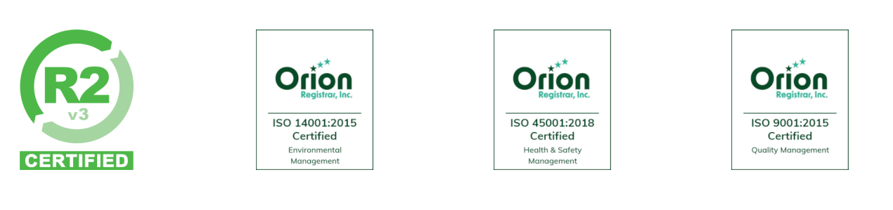 R2v3 Certified, ISO 14001:2015 Certified Environmental Management, ISO 45001:2018 Certified Health and Safety Management, ISO 9001:2015 Certified Quality Management